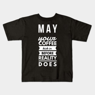 may your coffee kick in before reality does Kids T-Shirt